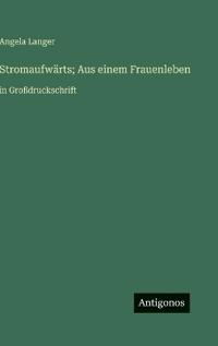 Stromaufwärts; Aus einem Frauenleben