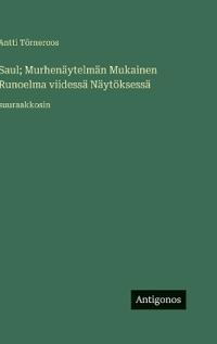 Kirjan kansi "Saul; Murhenäytelmän Mukainen Runoelma viidessä Näytöksessä"