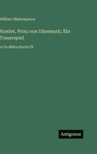 Hamlet, Prinz von Dänemark; Ein Trauerspiel
