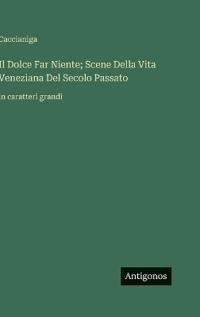 Bokomslag för "Il Dolce Far Niente; Scene Della Vita Veneziana Del Secolo Passato"