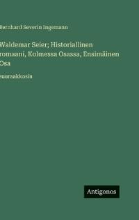 Bokomslag för "Waldemar Seier; Historiallinen romaani, Kolmessa Osassa, Ensimäinen Osa"