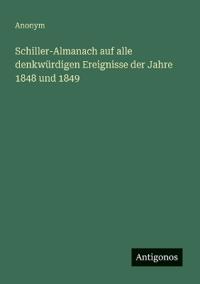 Bokomslag för "Schiller-Almanach auf alle denkwürdigen Ereignisse der Jahre 1848 und 1849"