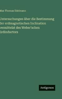Bokomslag för "Untersuchungen über die Bestimmung der erdmagnetischen Inclination vermittelst des Weber'schen Erdinductors"