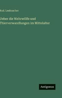 Bokomslag för "Ueber die Wehrwölfe und Thierverwandlungen im Mittelalter"