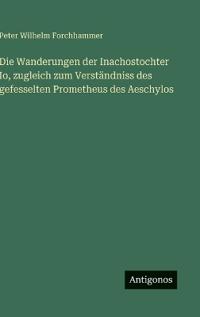Kirjan kansi "Die Wanderungen der Inachostochter Io, zugleich zum Verständniss des gefesselten Prometheus des Aeschylos"
