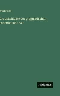 Die Geschichte der pragmatischen Sanction bis 1740