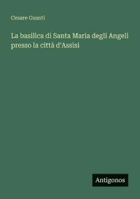 Bokomslag för "La basilica di Santa Maria degli Angeli presso la città d'Assisi"