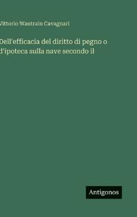 Bokomslag för "Dell'efficacia del diritto di pegno o d'ipoteca sulla nave secondo il"