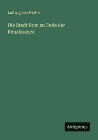 Die Stadt Rom zu Ende der Renaissance