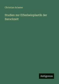 Bokomslag för "Studien Zur Elfenbeinplastik Der Barockzeit"