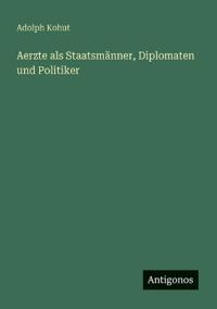 Aerzte als Staatsmänner, Diplomaten und Politiker
