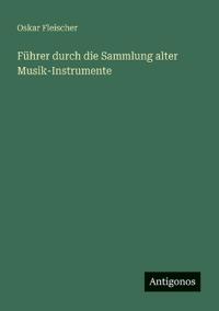 Führer durch die Sammlung alter Musik-Instrumente