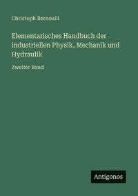 Bokomslag for "Elementarisches Handbuch der industriellen Physik, Mechanik und Hydraulik"