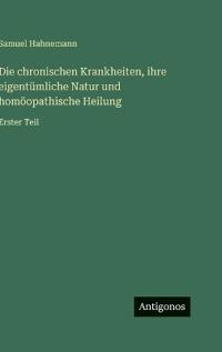 Bokomslag för "Die chronischen Krankheiten, ihre eigentümliche Natur und homöopathische Heilung"