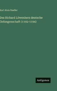 Bokomslag för "Des Richard Löwenherz deutsche Gefangenschaft (1192-1194)"