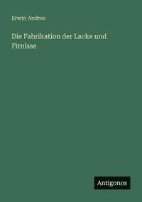 Bokomslag för "Die Fabrikation der Lacke und Firnisse"