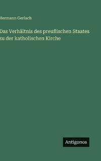 Das Verhältnis des preußischen Staates zu der katholischen Kirche
