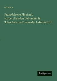 Bokomslag för "Französische Fibel mit vorbereitenden Uebungen im Schreiben und Lesen der Lateinschrift"