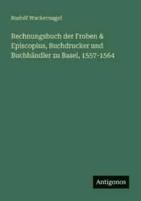 Bokomslag för "Rechnungsbuch der Froben & Episcopius, Buchdrucker und Buchhändler zu Basel, 1557-1564"