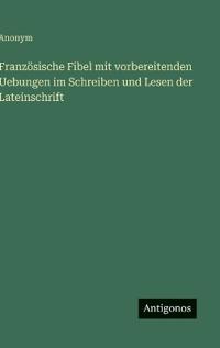 Französische Fibel mit vorbereitenden Uebungen im Schreiben und Lesen der Lateinschrift