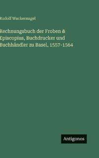 Bokomslag för "Rechnungsbuch der Froben & Episcopius, Buchdrucker und Buchhändler zu Basel, 1557-1564"