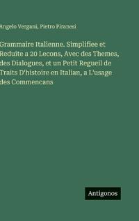 Bokomslag för "Grammaire Italienne. Simplifiee et Reduite a 20 Lecons, Avec des Themes, des Dialogues, et un Petit Regueil de Traits D'histoire en Italian, a L'usage des Commencans"