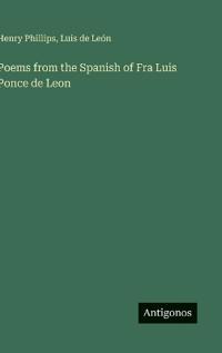 Poems from the Spanish of Fra Luis Ponce de Leon