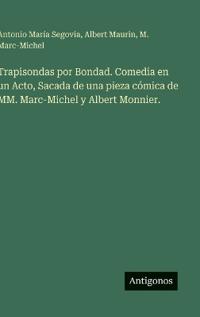 Trapisondas por Bondad. Comedia en un Acto, Sacada de una pieza cómica de MM. Marc-Michel y Albert Monnier.