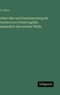 Ueber Idee und Zusammenhang der Goethe'schen Fausttragödie, namentlich des zweiten Theils