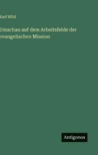 Umschau auf dem Arbeitsfelde der evangelischen Mission