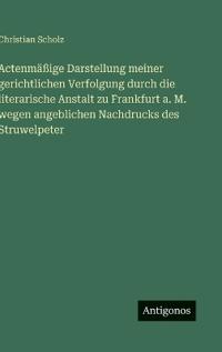 Actenmäßige Darstellung meiner gerichtlichen Verfolgung durch die literarische Anstalt zu Frankfurt a. M. wegen angeblichen Nachdrucks des Struwelpeter