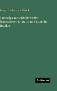 Nachträge zur Geschichte der dramatischen Literatur und Kunst in Spanien