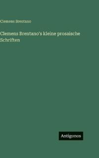 Clemens Brentano's kleine prosaische Schriften