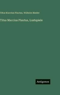 Titus Maccius Plautus, Lustspiele