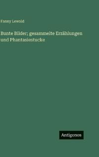 Bunte Bilder; gesammelte Erzählungen und Phantasiestucke