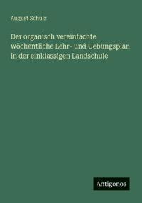 Bokomslag för "Der organisch vereinfachte wöchentliche Lehr- und Uebungsplan in der einklassigen Landschule"