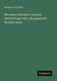 Bokomslag för "Herrmann Schrader's neueste Mittheilungen über die gesammte Wolldruckerei"