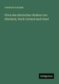 Flora des silurischen Bodens von Ehstland, Nord-Livland und Oesel