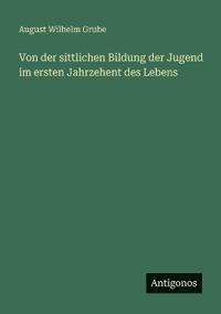 Von der sittlichen Bildung der Jugend im ersten Jahrzehent des Lebens