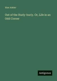 Out of the Hurly-burly. Or, Life in an Odd Corner