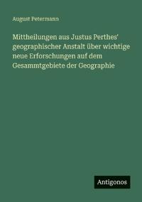 Bokomslag för "Mittheilungen aus Justus Perthes' Geographischer Anstalt über wichtige neue Erforschungen auf dem Gesammtgebiete der Geographie"