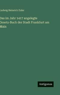 Das im Jahr 1417 angelegte Gesetz-Buch der Stadt Frankfurt am Main