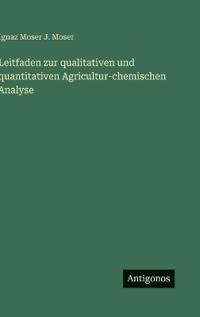 Leitfaden zur qualitativen und quantitativen Agricultur-chemischen Analyse