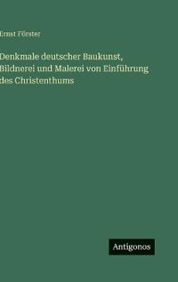 Denkmale deutscher Baukunst, Bildnerei und Malerei von Einführung des Christenthums