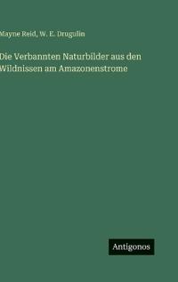 Die Verbannten Naturbilder aus den Wildnissen am Amazonenstrome