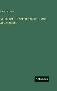 Bokomslag för "Katholische Geheimnissreden in zwei Abtheilungen"