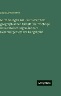 Bokomslag för "Mittheilungen aus Justus Perthes' Geographischer Anstalt über wichtige neue Erforschungen auf dem Gesammtgebiete der Geographie"