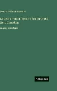 La Bête Errante; Roman Vécu du Grand Nord Canadien