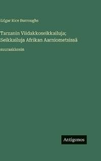 Bokomslag för "Tarzanin Viidakkoseikkailuja; Seikkailuja Afrikan Aarniometsissä"