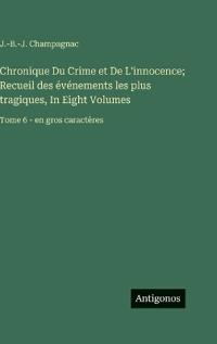 Bokomslag för "Chronique Du Crime et De L'innocence; Recueil des événements les plus tragiques, In Eight Volumes"